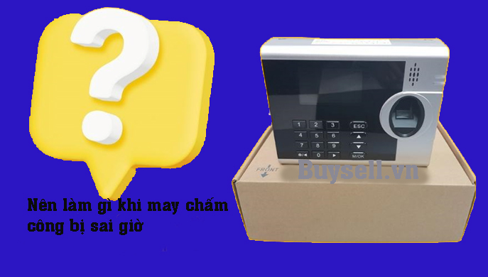 Máy chấm công bị sai giờ? Điều tồi tệ nào sẽ diễn ra?